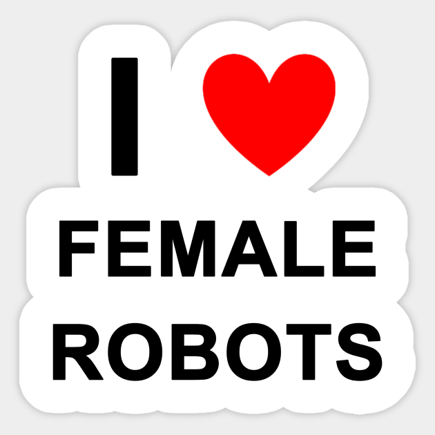 I <3 Female Robots Sticker by itsnotcurious